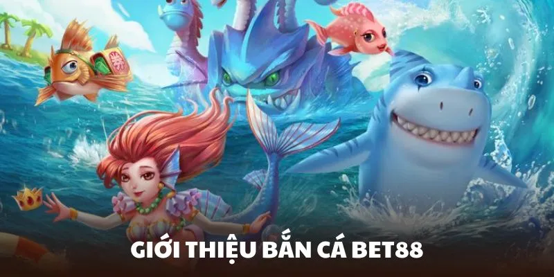 Bắn cá Bet88 mang đến cơ hội đổi đời chỉ trong gang tấc
