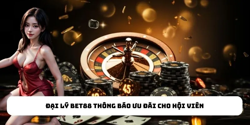 Đại lý Bet88 thông báo ưu đãi cho hội viên