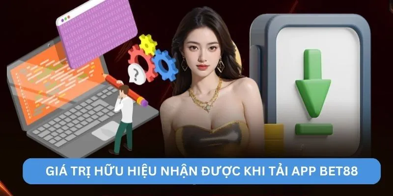 Giá trị hữu hiệu nhận được khi tải app BET88