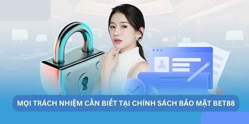 Mọi trách nhiệm cần biết tại chính sách bảo mật BET88