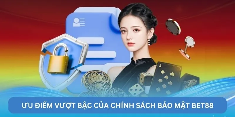 Ưu điểm vượt bậc của chính sách bảo mật BET88